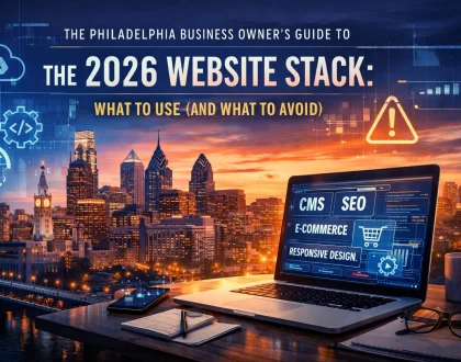 The Philadelphia Business Owner’s Guide to the 2026 Website Stack: What to Use (and What to Avoid)